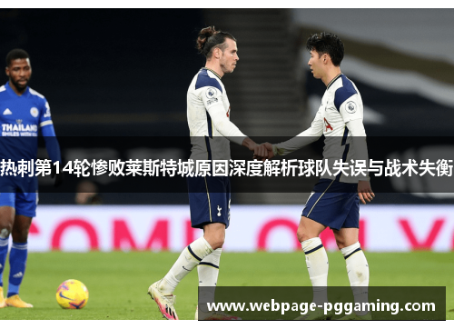 热刺第14轮惨败莱斯特城原因深度解析球队失误与战术失衡